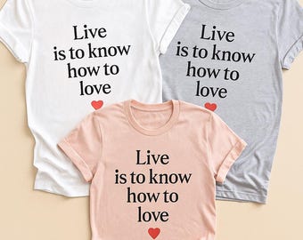 Live Is to Know How to Love T-Shirt – Positive Quote Tee, Self-Love Inspirational Shirt, Unisex Motivational Gift