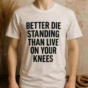 Better Die Standing Inspirational Shirt | Motivational Quote Tee | Stand Up Fight Dignity T-Shirt | Bella Canvas Unisex image 2
