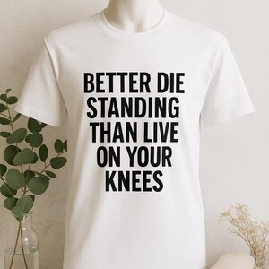 Better Die Standing Inspirational Shirt | Motivational Quote Tee | Stand Up Fight Dignity T-Shirt | Bella Canvas Unisex image 9