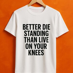Better Die Standing Inspirational Shirt | Motivational Quote Tee | Stand Up Fight Dignity T-Shirt | Bella Canvas Unisex image 14
