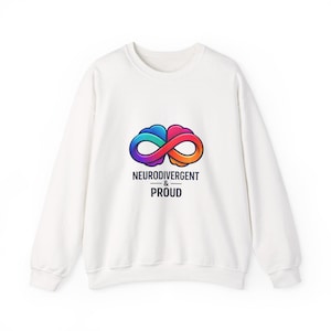 May include: White sweatshirt with a colorful infinity symbol design. The symbol is a mix of blue, green, purple, pink, and orange. Below the symbol is the text "NEURODIVERGENT & PROUD" in black.