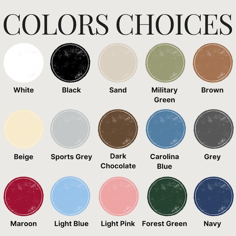 May include: A color chart titled COLORS CHOICES featuring fifteen circular swatches with distressed textures. The colors include white, black, sand, military green, brown, beige, sports grey, dark chocolate, carolina blue, grey, maroon, light blue, light pink, forest green, and navy.