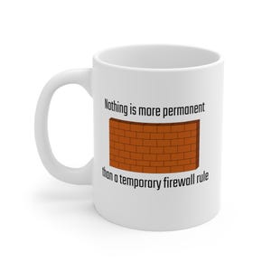 May include: White ceramic mug with a black handle. The mug features a graphic of a brick wall and the text: "Nothing is more permanent than a temporary firewall rule."