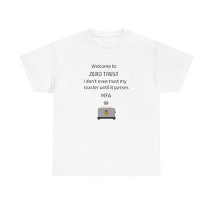 May include: White t-shirt with the text "Welcome to ZERO TRUST I don't even trust my toaster until it passes MFA" above a graphic of a toaster with a lock icon.