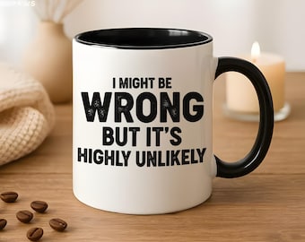 Funny Wrong Mug Gift, Sarcastic Coffee Mug, Gift for Know it All, I Might Be Wrong Quote Mug, Gift for Sarcastic Friend, Work Mug