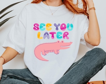 Comfort Colors Later Gator Shirt, Sarcastic Shirt, Funny Womens Shirt, Offensive Shirt, Alligator Shirt, Crocodile Shirt, Funny Mom Tee