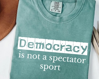 Democracy Is Not A Spectator Sport Shirt, Social Justice Shirt, Pro Democracy Tee, Democratic Gift, Protest Shirt, Social Justice Shirt