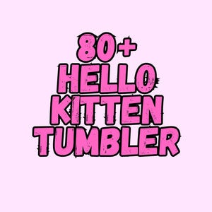 May include: Pink background with the text "80+ HELLO KITTEN TUMBLER" in pink letters with a black outline. The text is in a bold, playful font.