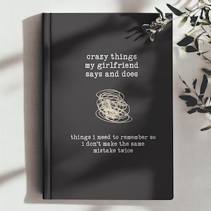 Crazy Things My Girlfriend Says and Does Journal, Hardcover Notebook for Boyfriend, Funny Journal, Memory Book of Relationship
