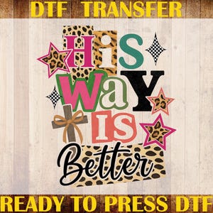 May include: A DTF transfer design featuring the phrase "His Way Is Better" in a mix of fonts and colours. The design incorporates a cross, stars, and leopard print patterns. The text includes "DTF TRANSFER", "CUSTOM PRINT", and "READY TO PRESS DTF".