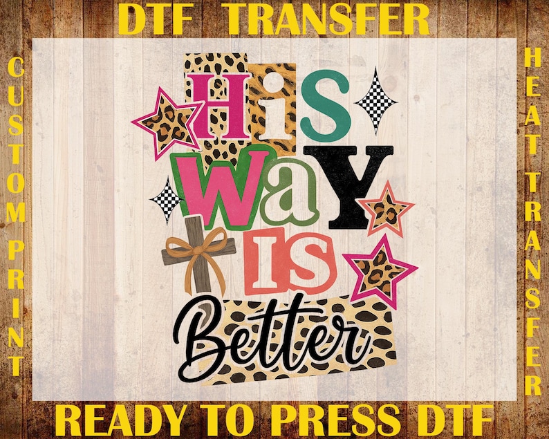 May include: A DTF transfer design featuring the phrase "His Way Is Better" in a mix of fonts and colours. The design incorporates a cross, stars, and leopard print patterns. The text includes "DTF TRANSFER", "CUSTOM PRINT", and "READY TO PRESS DTF".
