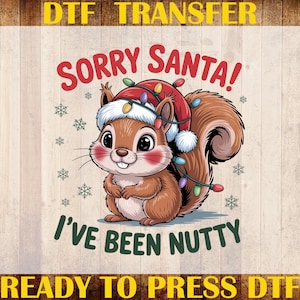 May include: A DTF transfer with a cartoon squirrel wearing a Santa hat and Christmas lights. The text says "SORRY SANTA! I'VE BEEN NUTTY" with snowflakes. The image is set against a light wood grain background.