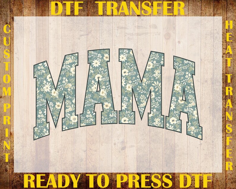 May include: A ready-to-press DTF transfer featuring the word "MAMA" in a floral pattern. The letters are in a teal color with white and cream-colored flowers. The image is surrounded by text that reads "DTF TRANSFER" and "CUSTOM PRINT HEAT TRANSFER".