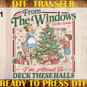 May include: A DTF transfer design featuring a vintage illustration of children decorating a Christmas tree. The text reads "From The Windows To The Walls" and "I'm About To DECK THESE HALLS". The design includes a dog, presents, and snowflakes.