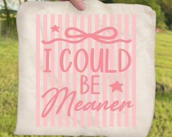 I Could Be Meaner DTF Transfer, Snarky Humor Ready To Press DTF, Funny Sarcastic DTF Print,  Trend Snarky Iron On, Funny Quote Dtf Transfer