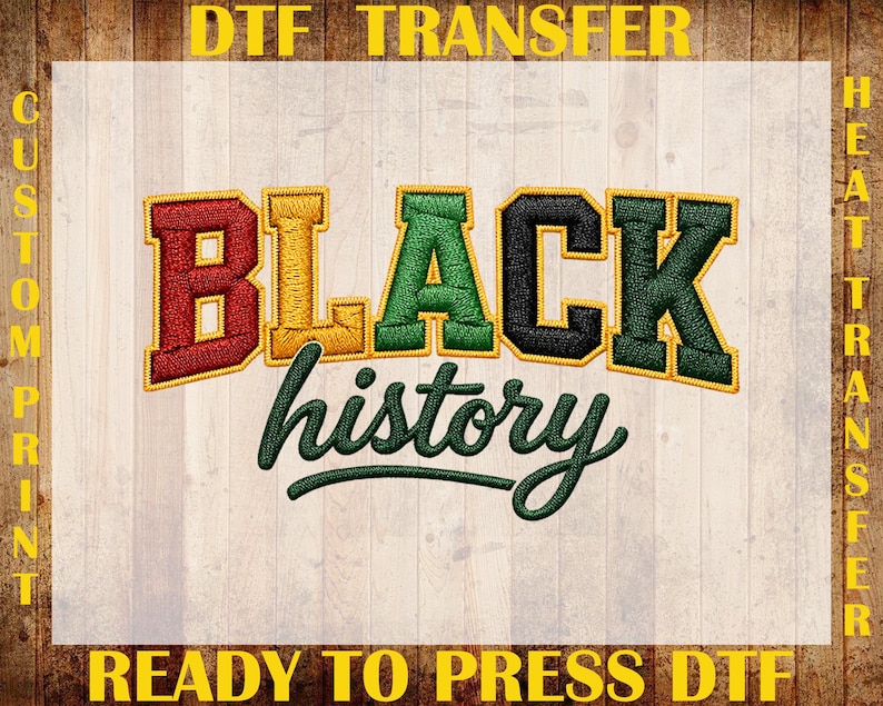 May include: DTF transfer design with the words "BLACK HISTORY" in a collegiate style font. The word "BLACK" is in red, yellow, green, and black. The word "history" is in a script font. The background is a light wood grain.