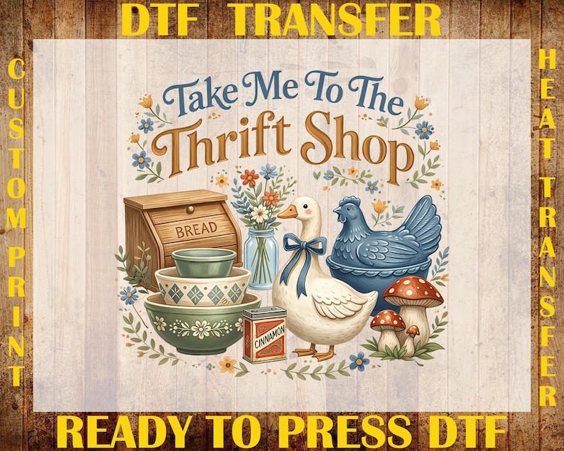 May include: DTF transfer design with the text "Take Me To The Thrift Shop." The design features a bread box, bowls, a duck with a blue bow, a blue chicken, mushrooms, and flowers. The words "Custom Print" and "Heat Transfer" are also visible.