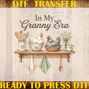 May include: DTF transfer design featuring a shelf with kitchen utensils, chickens, and daisies. The text "In My Granny Era" is displayed above the shelf. The words "Custom Print" and "Ready to Press DTF" are also visible.