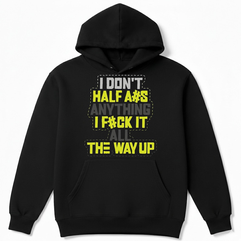 May include: Black hooded sweatshirt with the text "I DON'T HALF A#S ANYTHING I F#CK IT ALL THE WAY UP" in white, yellow, and gray. The hoodie has a front pocket and a drawstring hood.