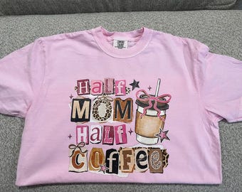Half Mom Half Coffee Shirt, Funny Mom Shirt, Mom Life Tee, Tired Mom Gift, Cute Coffee Lover Shirt, Trendy Graphic Tee Women