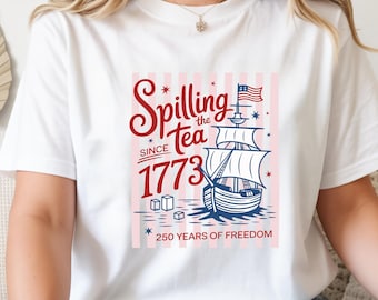 Spilling Tea Since 1773 Shirt, America 250 Patriotic Tee, Boston Tea Party 4th of July Shirt, Vintage Freedom Graphic Tee