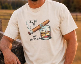 Funny Backyard Dad Shirt, Cigar Whiskey Fathers Day Tee, Relaxing Dad T-Shirt, Father Day Gift for Him