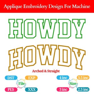 May include: A digital applique embroidery design for machine embroidery. The design features the word "HOWDY" in two styles: green and gold, arched and straight. Includes various file formats and size options from 2.5 to 4 inches.