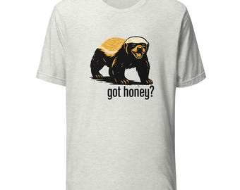 Funny Honey Badger T-Shirt | Got Honey? Unisex Tee