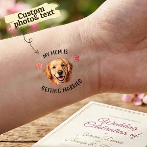 May include: A temporary tattoo featuring a Golden Retriever's face, pink flowers, and the text "MY MUM IS GETTING MARRIED". A wedding invitation is in the background. The image includes the text "Custom photo & text".