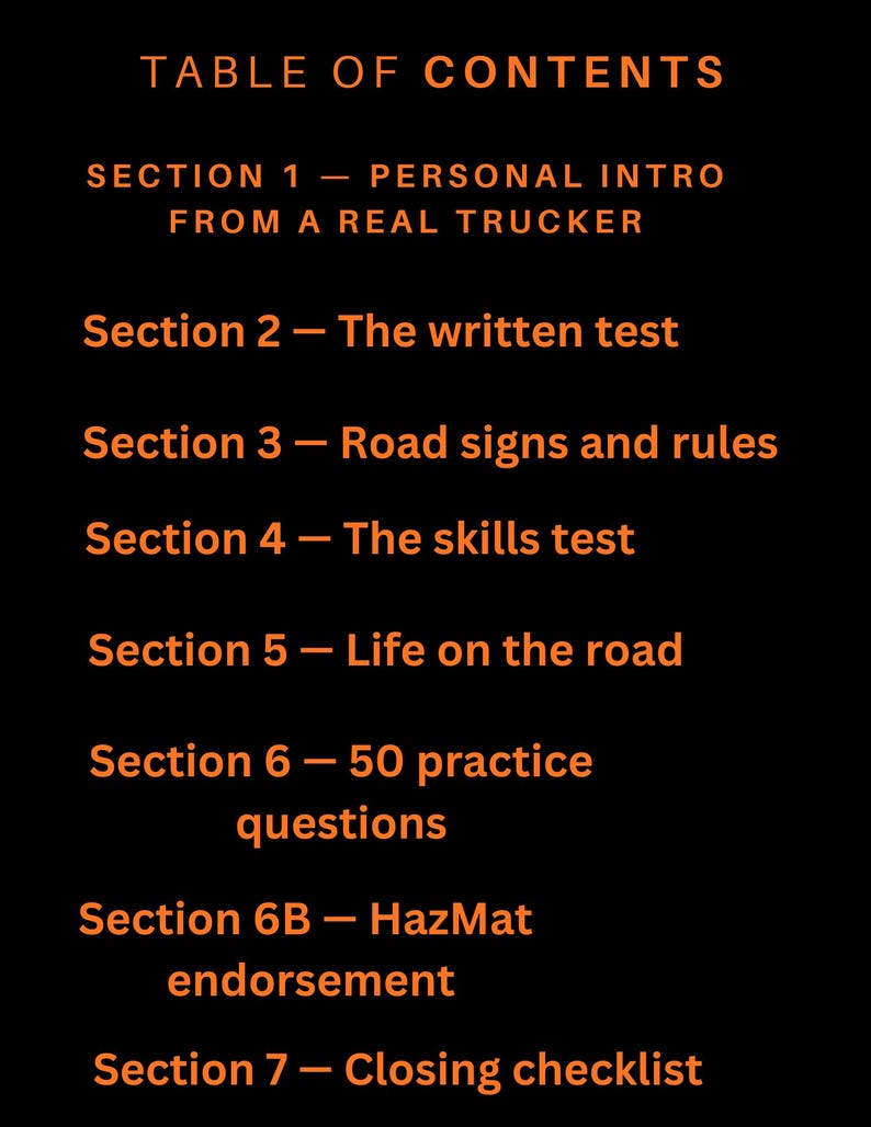 May include: A black background with orange text. The text reads "TABLE OF CONTENTS" at the top. Below, the sections are listed: Personal Intro, The written test, Road signs and rules, The skills test, Life on the road, 50 practice questions, HazMat endorsement, and Closing checklist.