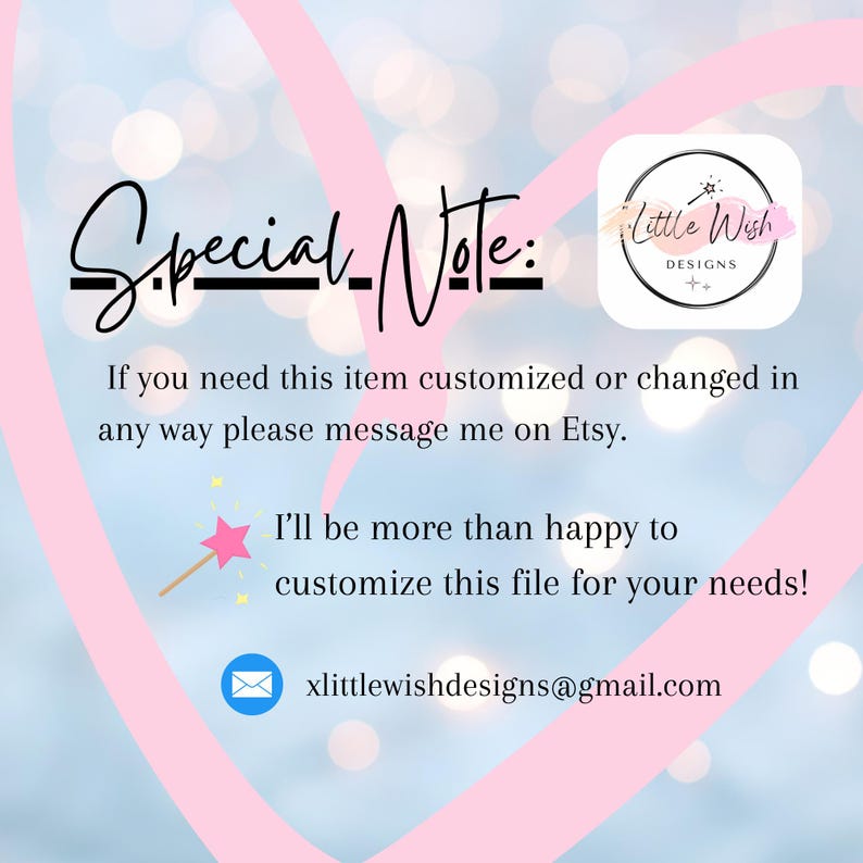 May include: A digital graphic with a light blue background and a large pink heart outline. The text reads: Special Note: If you need this item customized or changed in any way please message me on Etsy. I'll be more than happy to customize this file for your needs! A Little Wish Designs logo and an email address are included.