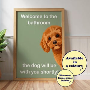 May include: A framed print with a light green background and the text "Welcome to the bathroom" and "the dog will be with you shortly!". A cartoon dog peeks from behind the frame. The print is available in 4 colours.