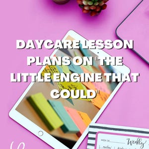 May include: A pink background with a tablet displaying colorful sticky notes. The text on the tablet reads "DAYCARE LESSON PLANS ON 'THE LITTLE ENGINE THAT COULD'". A weekly planner and small potted plants are also visible.