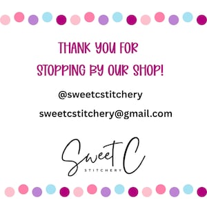 May include: A white rectangular sign featuring a border of pink, light blue, purple, and magenta polka dots. The text reads: THANK YOU FOR STOPPING BY OUR SHOP! @sweetcstitchery sweetcstitchery@gmail.com and the logo Sweet C STITCHERY.
