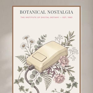 May include: A vertical poster titled BOTANICAL NOSTALGIA THE INSTITUTE OF DIGITAL BOTANY — EST. 1983 featuring a beige computer mouse with a cord surrounded by illustrated daisies, ferns, ivy, and pink flowers on a cream background.