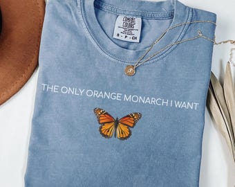 Comfort Colors® The Only Orange Monarch I Want Shirt, Anti Authoritarianism Tee, Pro Democracy Shirt, Anti MAGA Anti Trump Tee, Resist Shirt