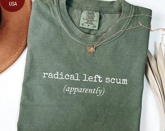Radical Left Scum Shirt: Liberal Anti Trump Comfort Color Tee