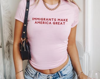 Immigrants Make America Great Y2k Baby Tee Pro-Immigration T-Shirt Activist Shirt Social Justice Tee Anti-Racism Equal Rights Gift for Her
