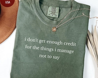 I don't get enough credit for the things I mange not say, Sarcastic Shirt, Adult Humor Shirt, Talkative person Shirt