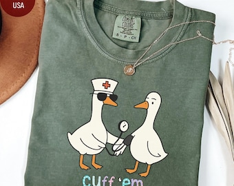 Comfort Colors® Cuff Em Nurse Shirt, Goose Nurse Shirt, ER Nurse TShirt, Silly RN Nurse Shirt, Nurse Practitioner Tee Nurse Appreciation