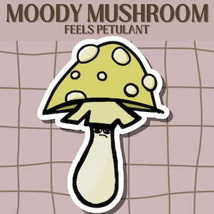 May include: A sticker featuring a cartoon mushroom with a grumpy expression. The mushroom has a light yellow cap with white spots and a cream-colored stem. The text "MOODY MUSHROOM FEELS PETULANT" is at the top.
