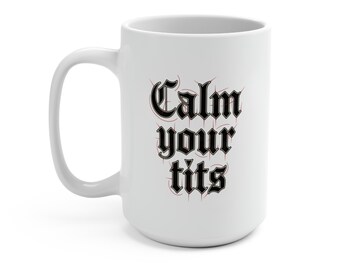 Calm Your T*ts mug | 15oz ceramic coffee mug, gothic text