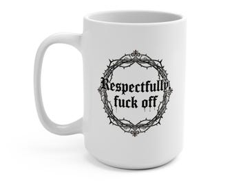 Respectfully F*ck Off Mug, 15oz