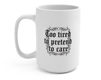 Too Tired to Pretend to Care Mug, Gothic Script 15oz Ceramic Coffee Cup