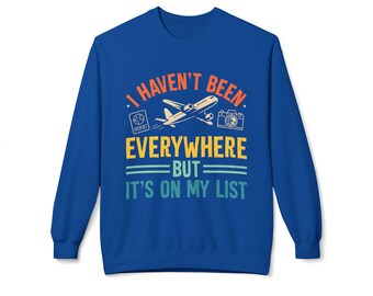 Wanderlust Travel Sweatshirt: I Haven't Been Everywhere Crewneck