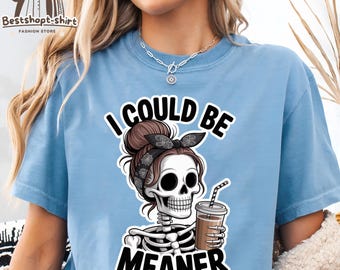 Funny Mom T-Shirt – “I Could Be Meaner” Skeleton Shirt, Sarcastic Humor Tee, Coffee Mom Gift, Adult Humor Shirt, Sarcasm Skeleton Coffee Tee