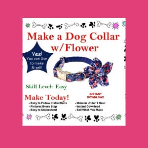 May include: A digital instructional guide for a dog collar with a fabric flower. The text reads Make a Dog Collar w/Flower, Yes! You can Use to make & sell!, Skill Level: Easy, Make Today!, Easy to Follow Instructions, Pictures Every Step, Easy to Understand, INSTANT DOWNLOAD, Make in Under 1 Hour, Instant Download, Sell What You Make.