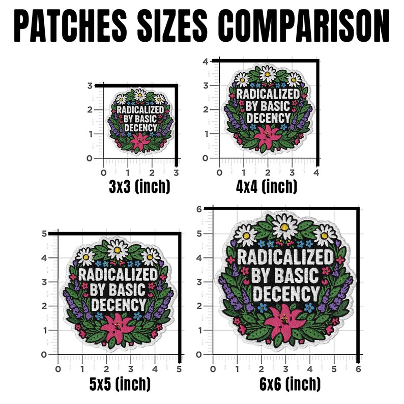 May include: Image showing a comparison of four patches with the text "RADICALIZED BY BASIC DECENCY" surrounded by a floral wreath. The patches are 7.6 x 7.6 cm, 10.2 x 10.2 cm, 12.7 x 12.7 cm, and 15.2 x 15.2 cm in size.