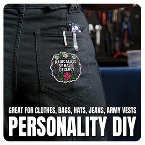 May include: Dark grey denim trousers with a patch reading "RADICALIZED BY BASIC DECENCY" within a floral wreath. The image also includes the text "GREAT FOR CLOTHES, BAGS, HATS, JEANS, ARMY VESTS PERSONALITY DIY."