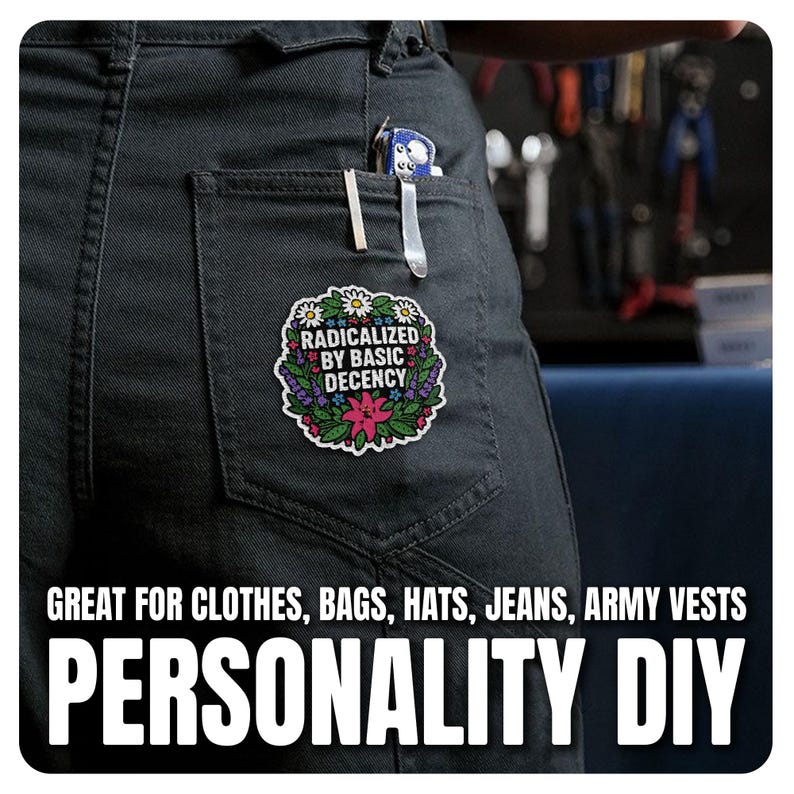 May include: Dark grey denim trousers with a patch reading "RADICALIZED BY BASIC DECENCY" within a floral wreath. The image also includes the text "GREAT FOR CLOTHES, BAGS, HATS, JEANS, ARMY VESTS PERSONALITY DIY."